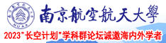 抠逼嗷嗷叫南京航空航天大学2023“长空计划”学科群论坛诚邀海内外学者
